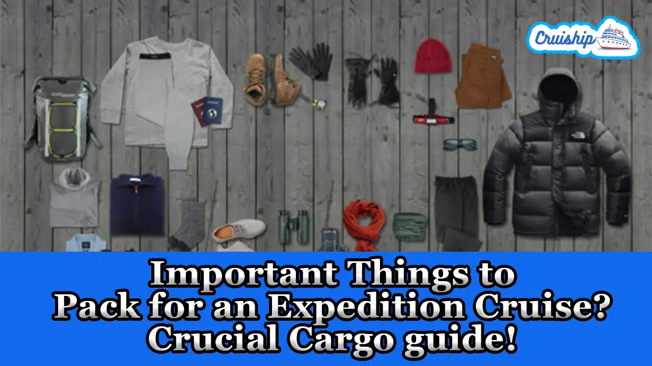 Important Things to Pack for an Expedition Cruise? Crucial Cargo guide!