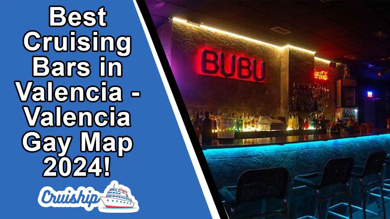Best Cruising Bars in Valencia – Valencia Gay Map 2024!